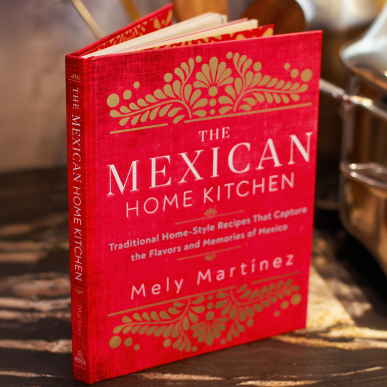 The Mexican Home Kitchen: Traditional Home - Style Recipes That Capture the Flavors and Memories of Mexico